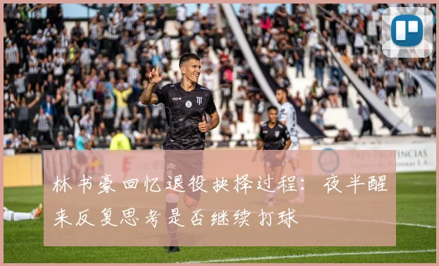 林书豪回忆退役抉择过程：夜半醒来反复思考是否继续打球
